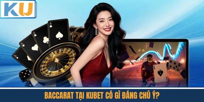 Baccarat Tại Kubet Có Gì Đáng Chú Ý?