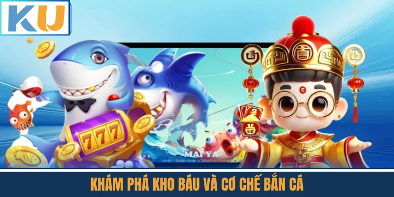 Khám Phá Kho Báu Và Cơ Chế Bắn Cá