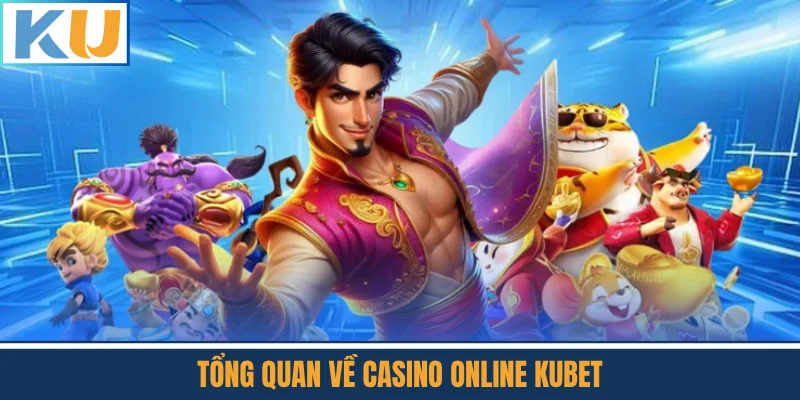 Tổng Quan Về Casino Online Kubet