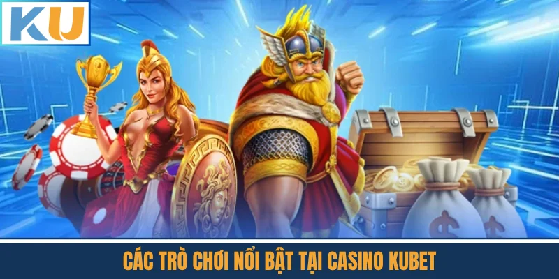 Các Trò Chơi Nổi Bật Tại Casino Kubet