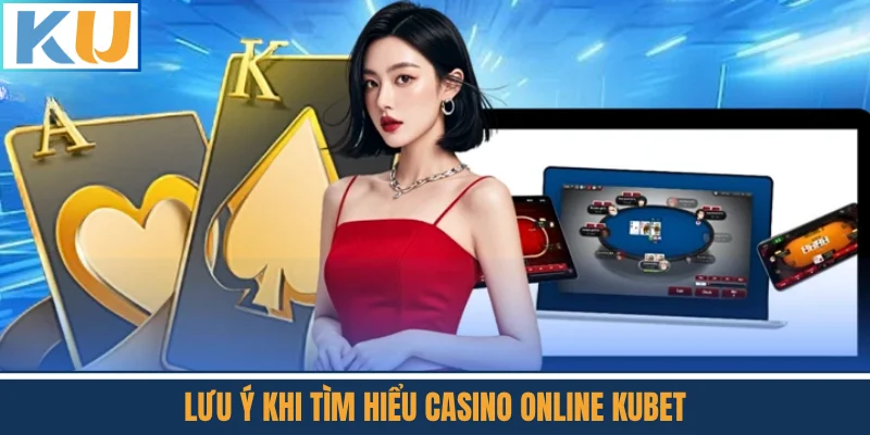 Lưu Ý Khi Tìm Hiểu Casino Online Kubet