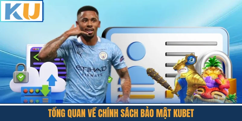Tổng Quan Về Chính Sách Bảo Mật Kubet