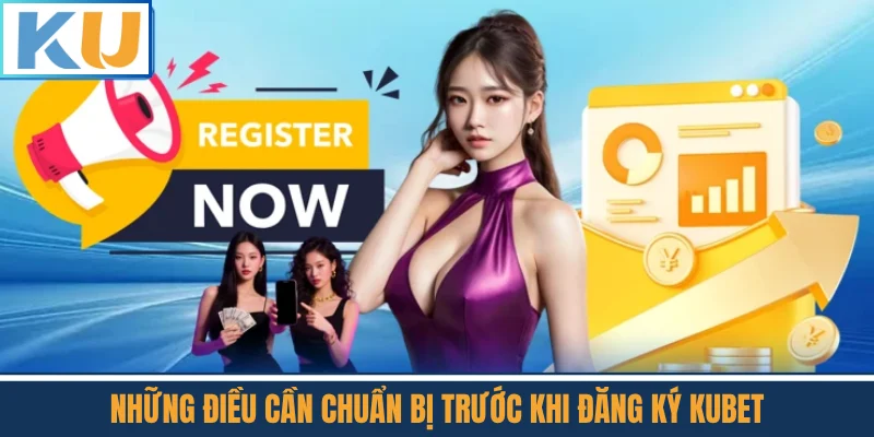 Những Điều Cần Chuẩn Bị Trước Khi Đăng Ký Kubet