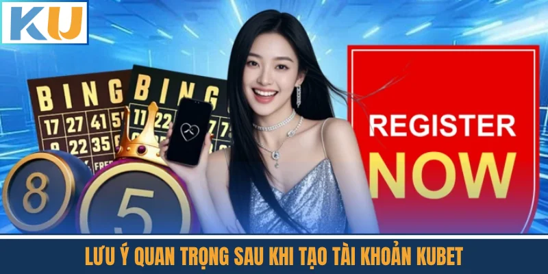 Lưu Ý Quan Trọng Sau Khi Tạo Tài Khoản Kubet