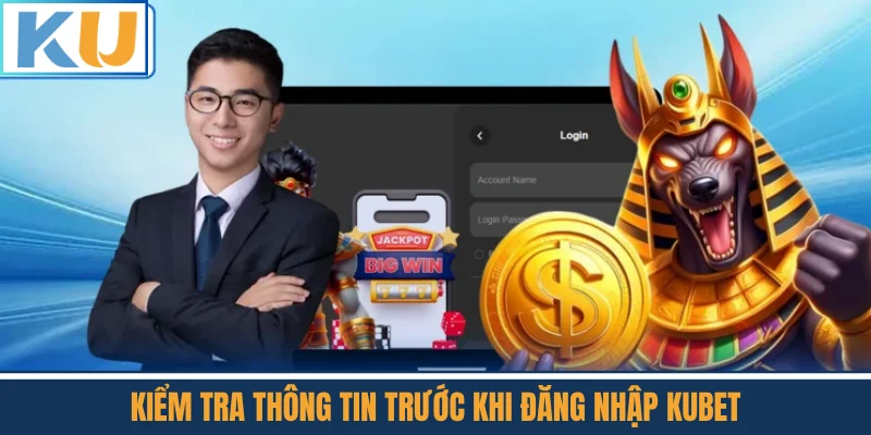 Kiểm Tra Thông Tin Trước Khi Đăng Nhập Kubet