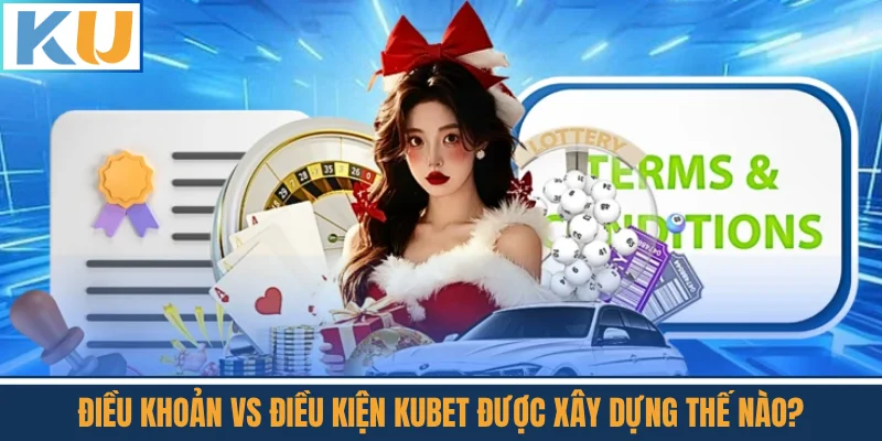 Điều Khoản Vs Điều Kiện Kubet Được Xây Dựng Thế Nào?
