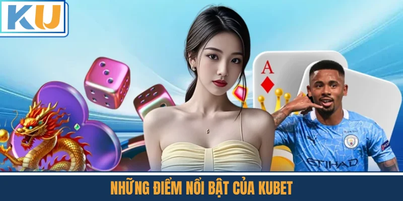 Những Điểm Nổi Bật Của Kubet