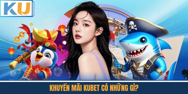 Khuyến Mãi Kubet Có Những Gì?