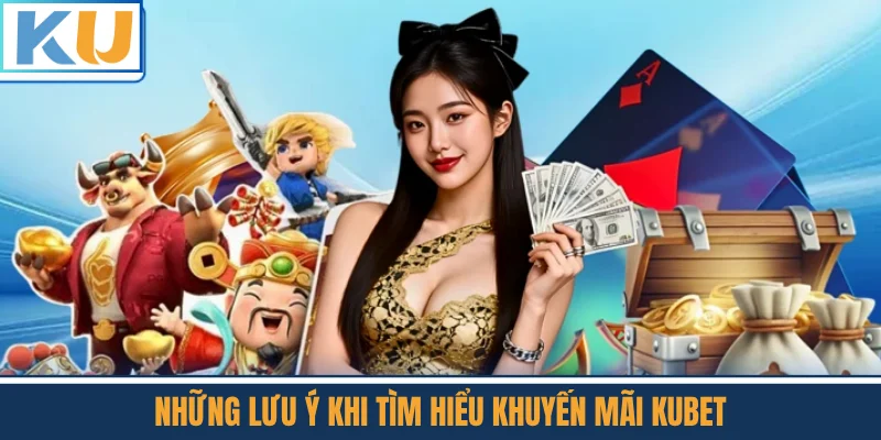 Những Lưu Ý Khi Tìm Hiểu Khuyến Mãi Kubet
