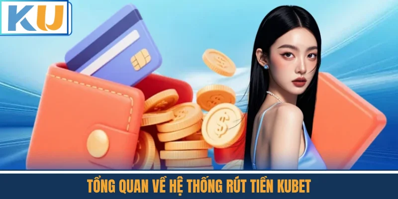 Tổng Quan Về Hệ Thống Rút Tiền Kubet