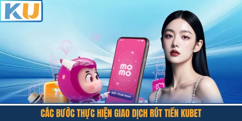 Các Bước Thực Hiện Giao Dịch Rút Tiền Kubet