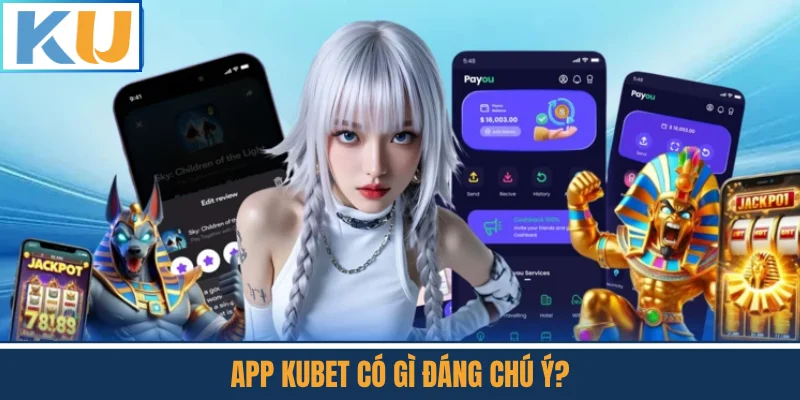 App Kubet Có Gì Đáng Chú Ý?