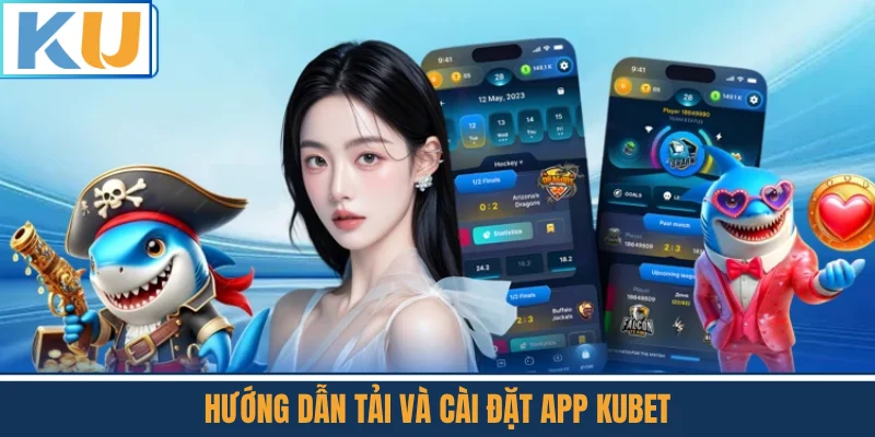 Hướng Dẫn Tải Và Cài Đặt App Kubet