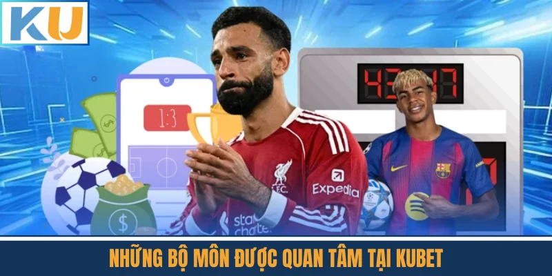  Những Bộ Môn Được Quan Tâm Tại Kubet