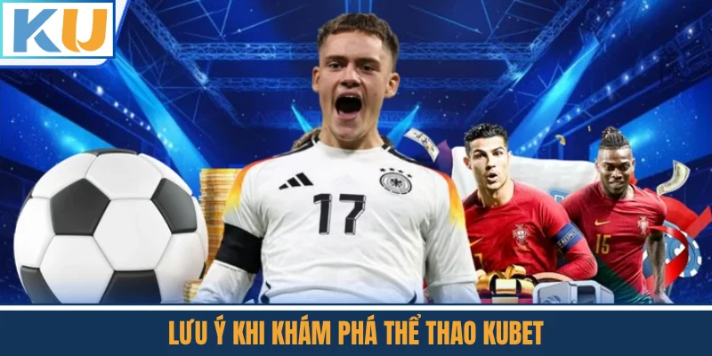Lưu Ý Khi Khám Phá Thể Thao Kubet