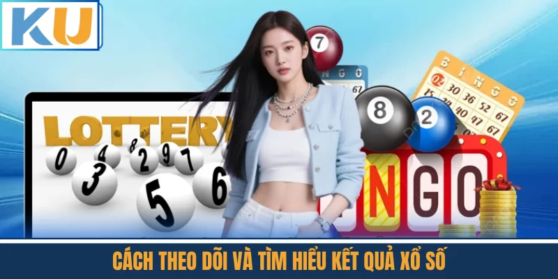 Cách Theo Dõi Và Tìm Hiểu Kết Quả Xổ Số