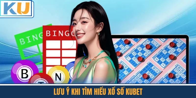 Lưu Ý Khi Tìm Hiểu Xổ Số Kubet